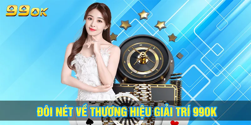 Đôi nét về thương hiệu giải trí 99ok